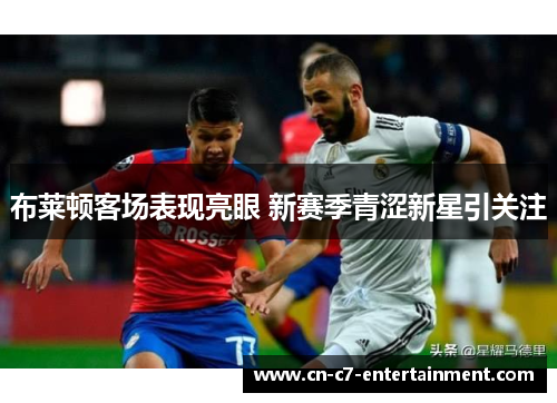 布莱顿客场表现亮眼 新赛季青涩新星引关注