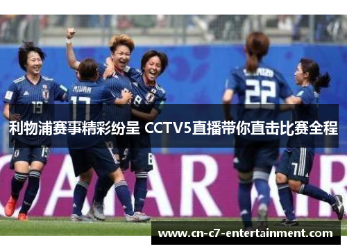 利物浦赛事精彩纷呈 CCTV5直播带你直击比赛全程