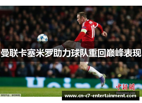 曼联卡塞米罗助力球队重回巅峰表现