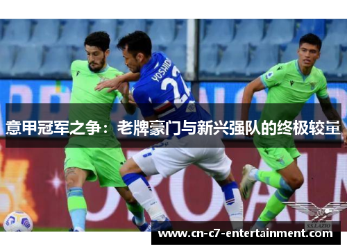意甲冠军之争：老牌豪门与新兴强队的终极较量